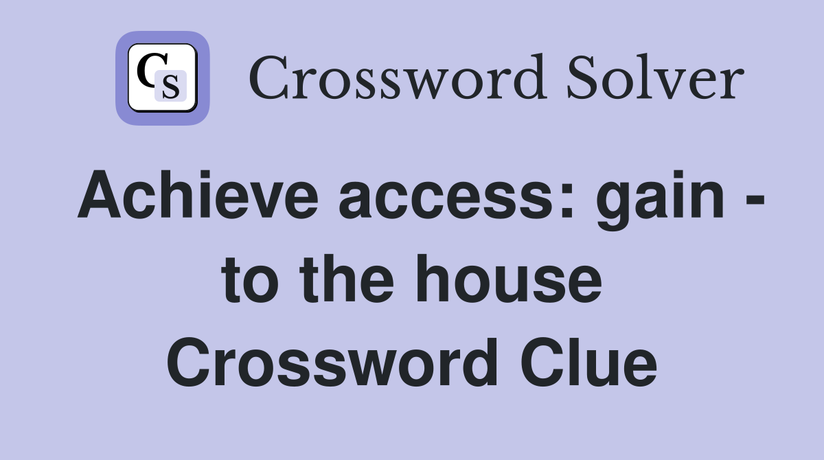 Achieve access: gain - to the house Crossword Clue
