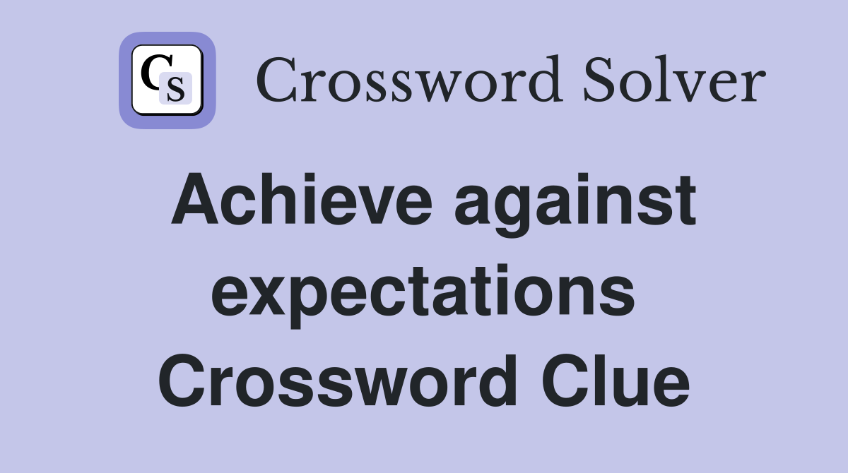 Achieve against expectations Crossword Clue