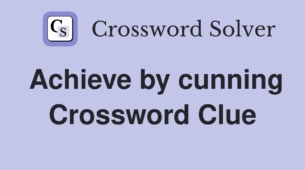 Achieve by cunning Crossword Clue