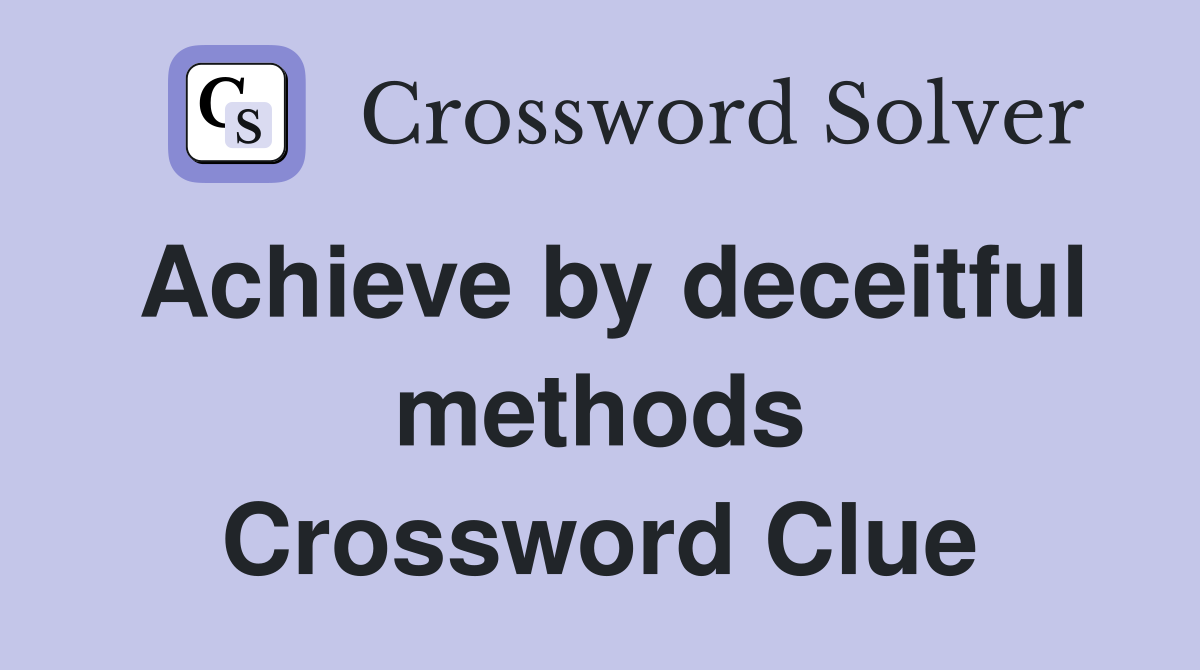 Achieve by deceitful methods Crossword Clue