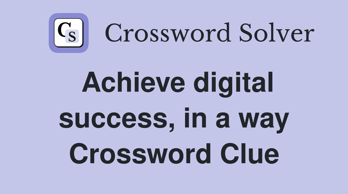 Achieve digital success, in a way Crossword Clue