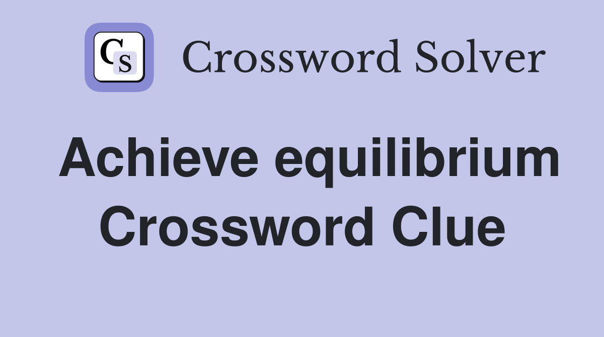 Achieve equilibrium Crossword Clue