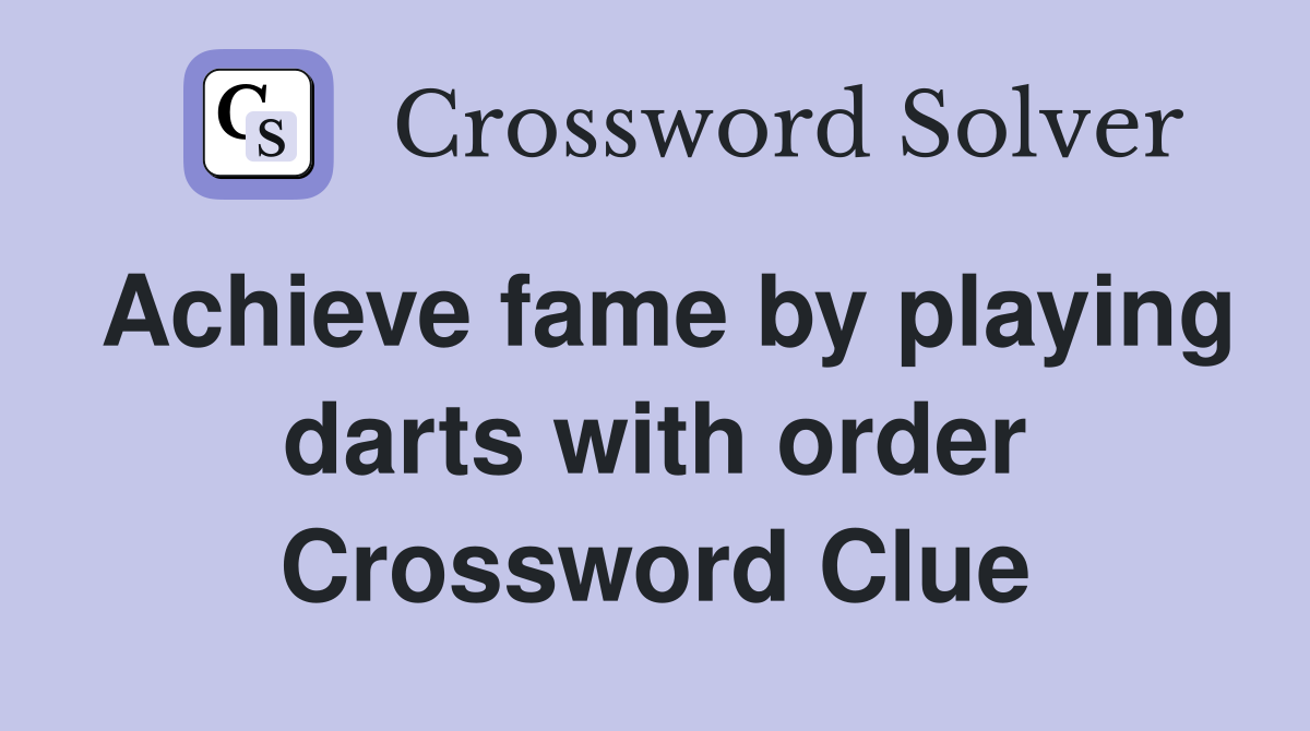 Achieve fame by playing darts with order Crossword Clue