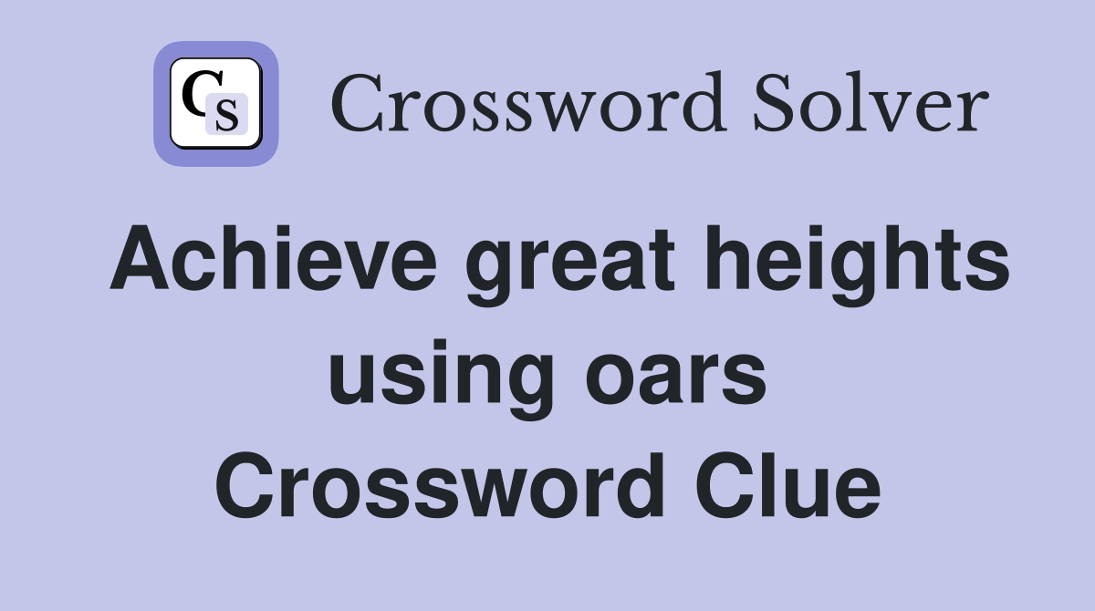 Achieve great heights using oars Crossword Clue