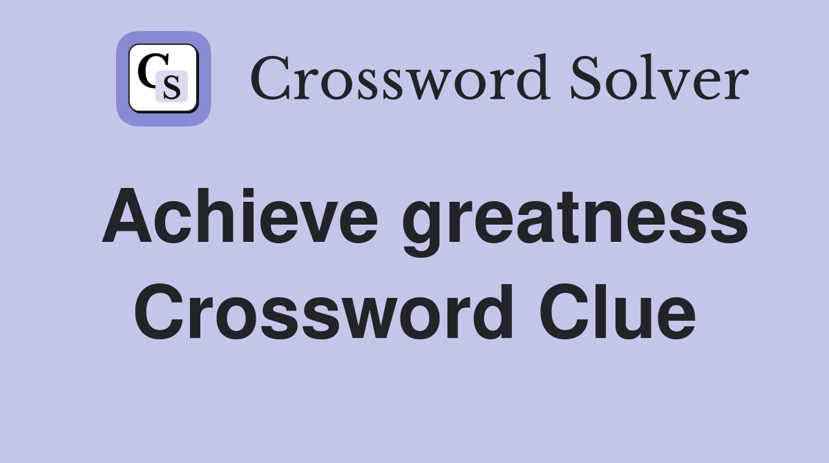 Achieve greatness Crossword Clue Answers Crossword Solver