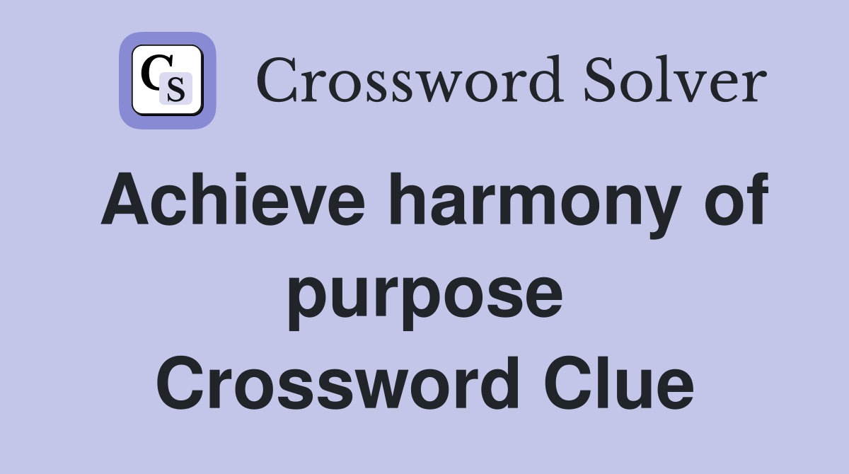 Achieve harmony of purpose Crossword Clue