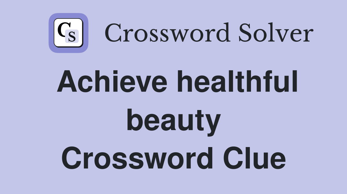 Achieve healthful beauty Crossword Clue
