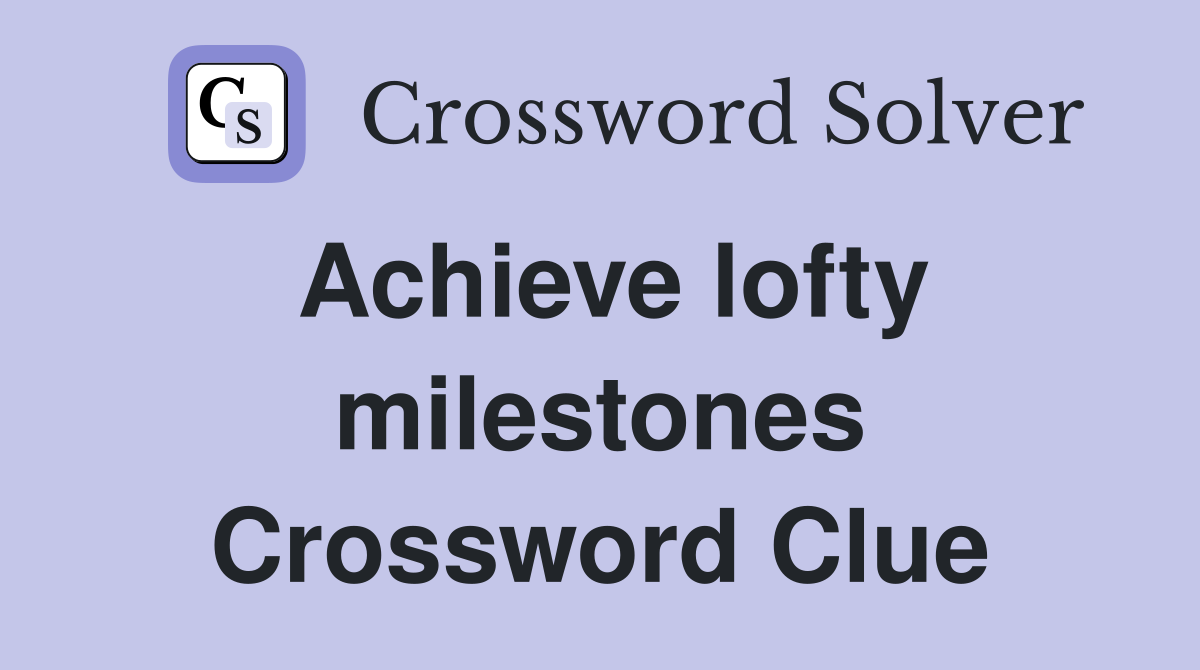 Achieve lofty milestones Crossword Clue