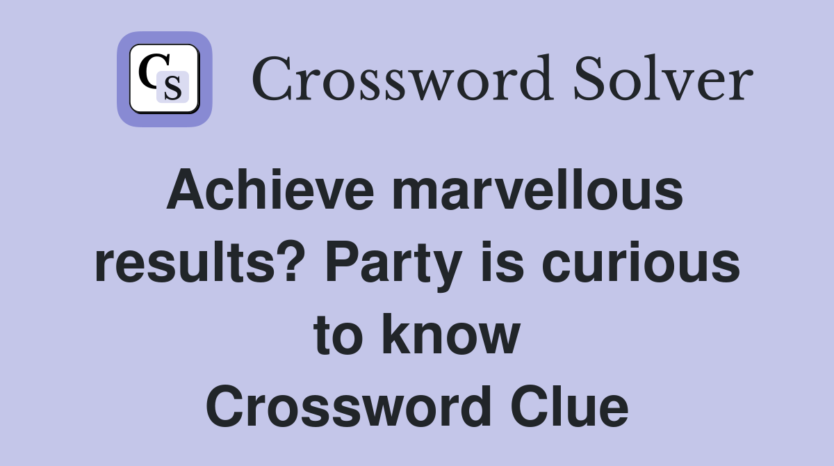 Achieve marvellous results? Party is curious to know Crossword Clue