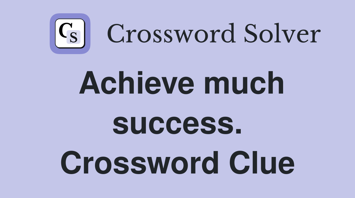 Achieve much success. Crossword Clue