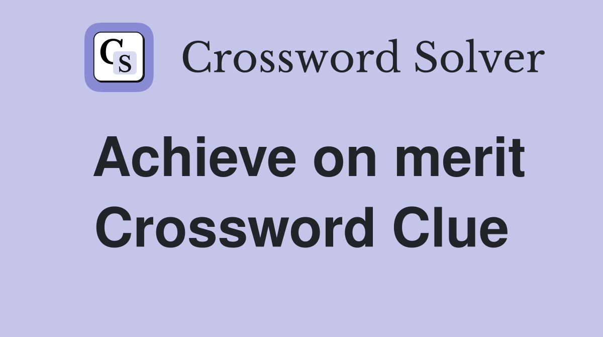 Achieve on merit Crossword Clue