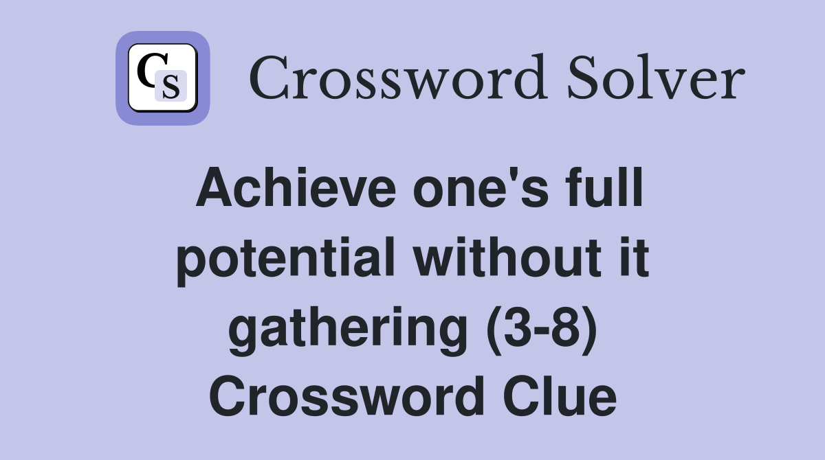 Achieve one's full potential without it gathering (3-8) Crossword Clue
