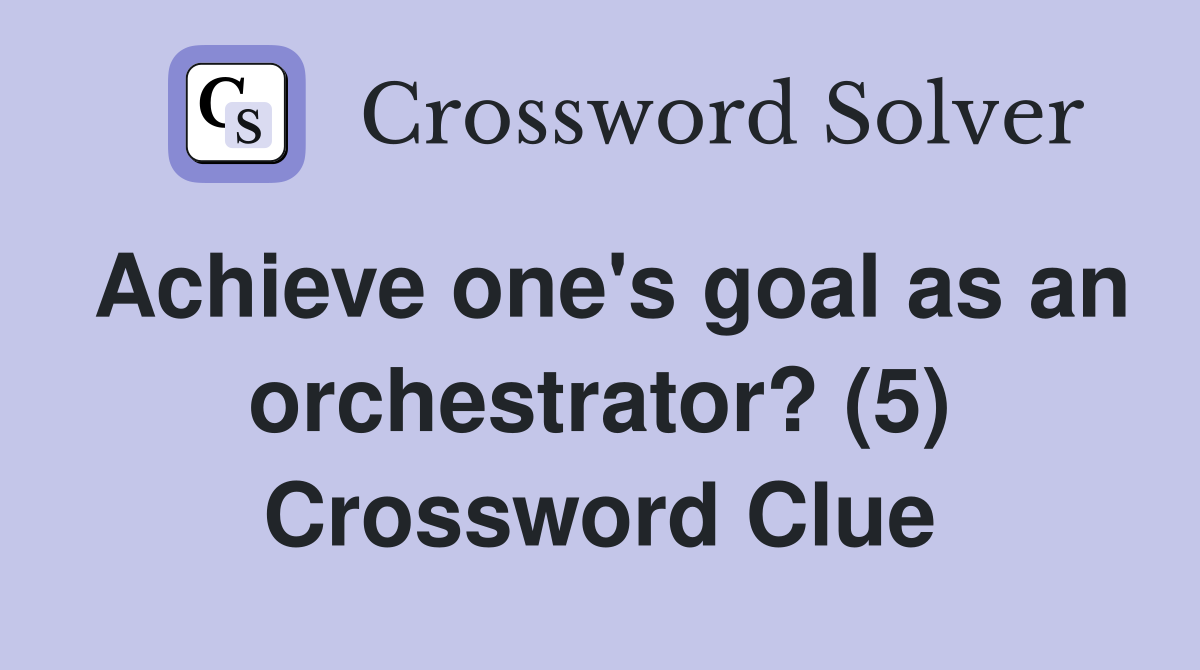 Achieve one's goal as an orchestrator? (5) Crossword Clue