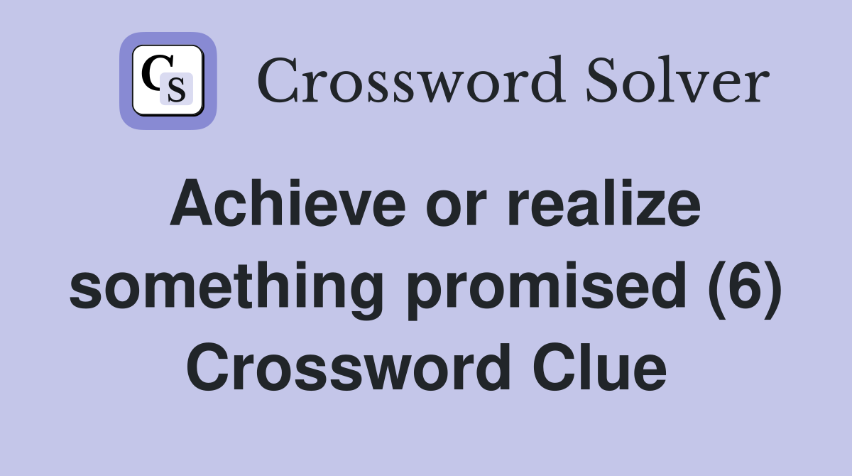 Achieve or realize something promised (6) Crossword Clue