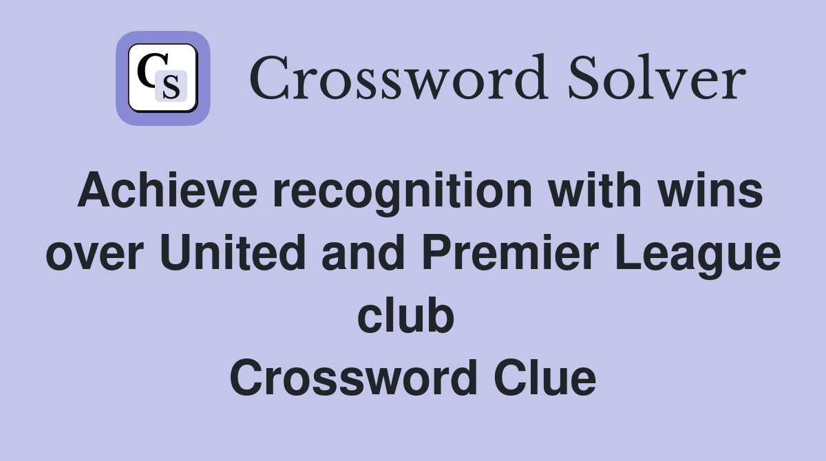 Achieve recognition with wins over United and Premier League club  Crossword Clue