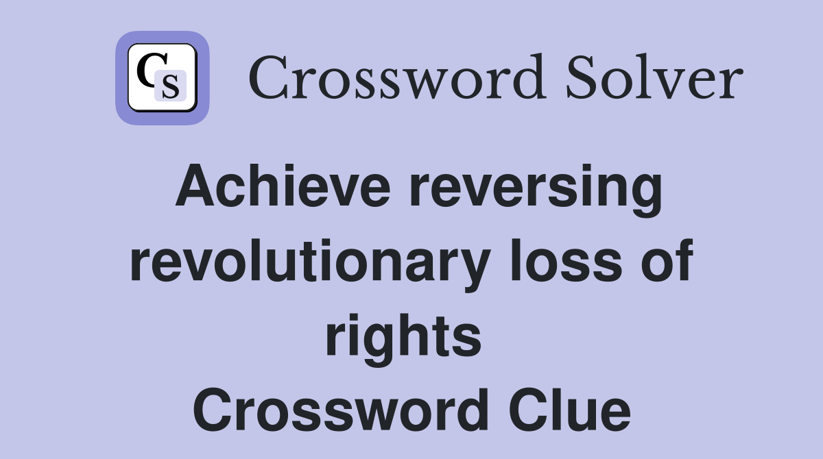 Achieve reversing revolutionary loss of rights  Crossword Clue