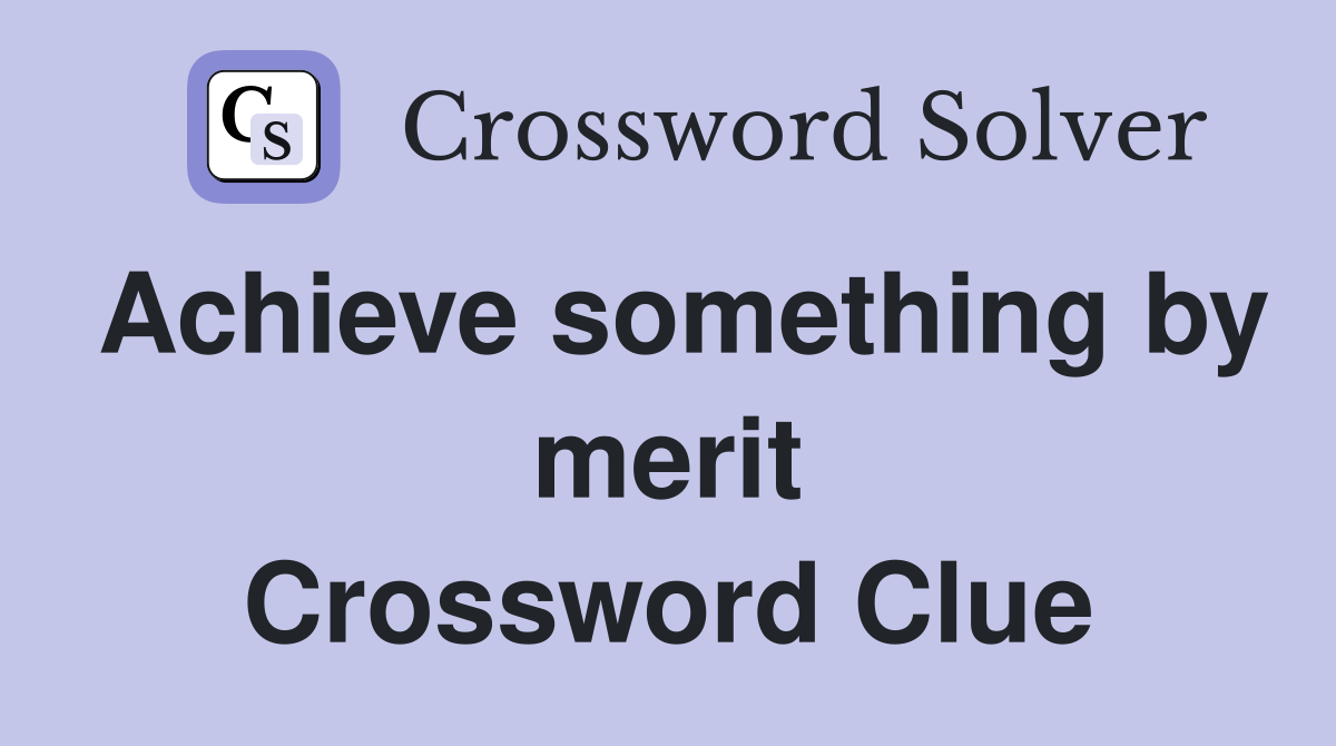 Achieve something by merit Crossword Clue