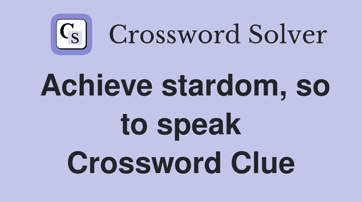 Achieve stardom, so to speak Crossword Clue