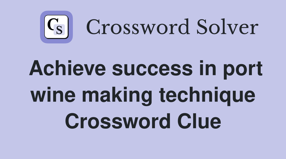 Achieve success in port wine making technique Crossword Clue