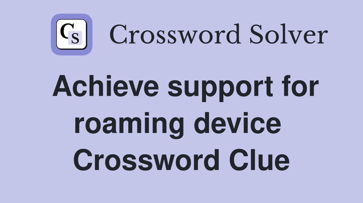 Achieve support for roaming device  Crossword Clue