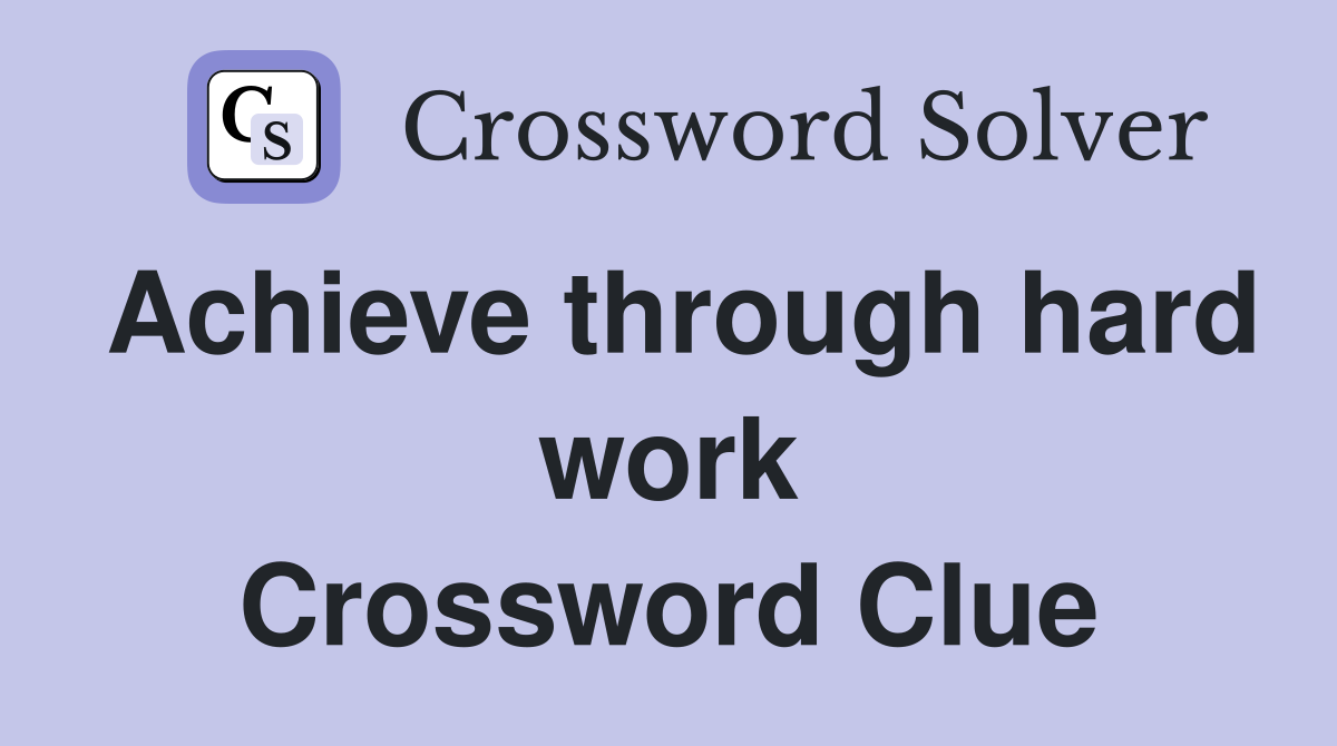 Achieve through hard work Crossword Clue