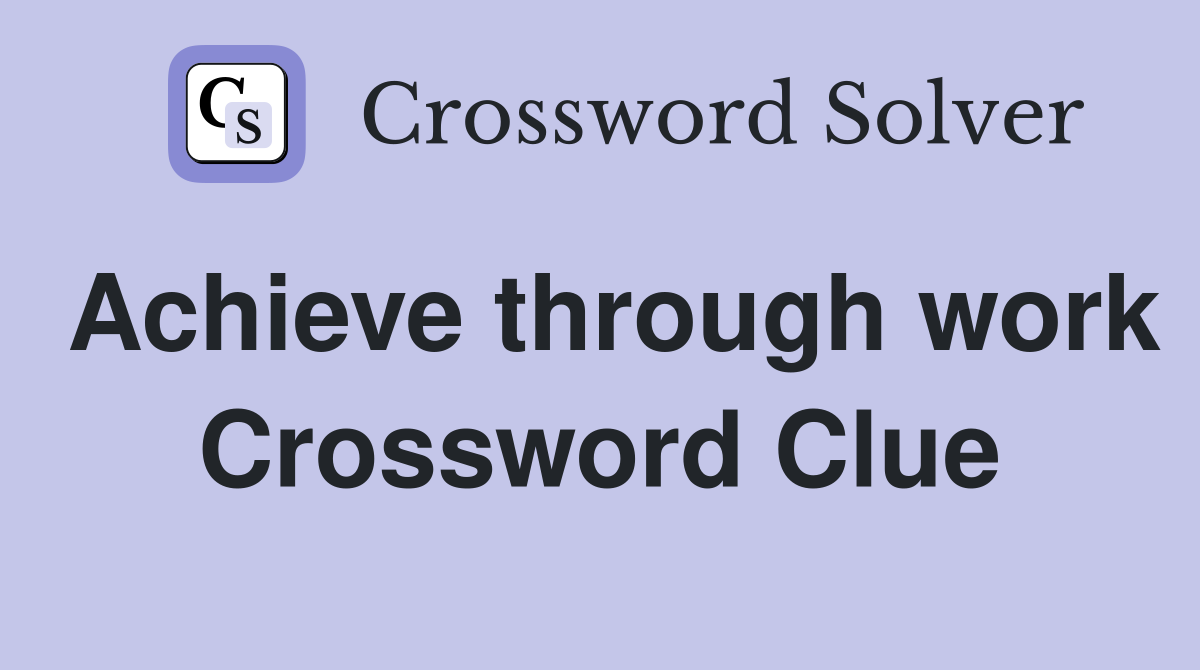 Achieve through work Crossword Clue