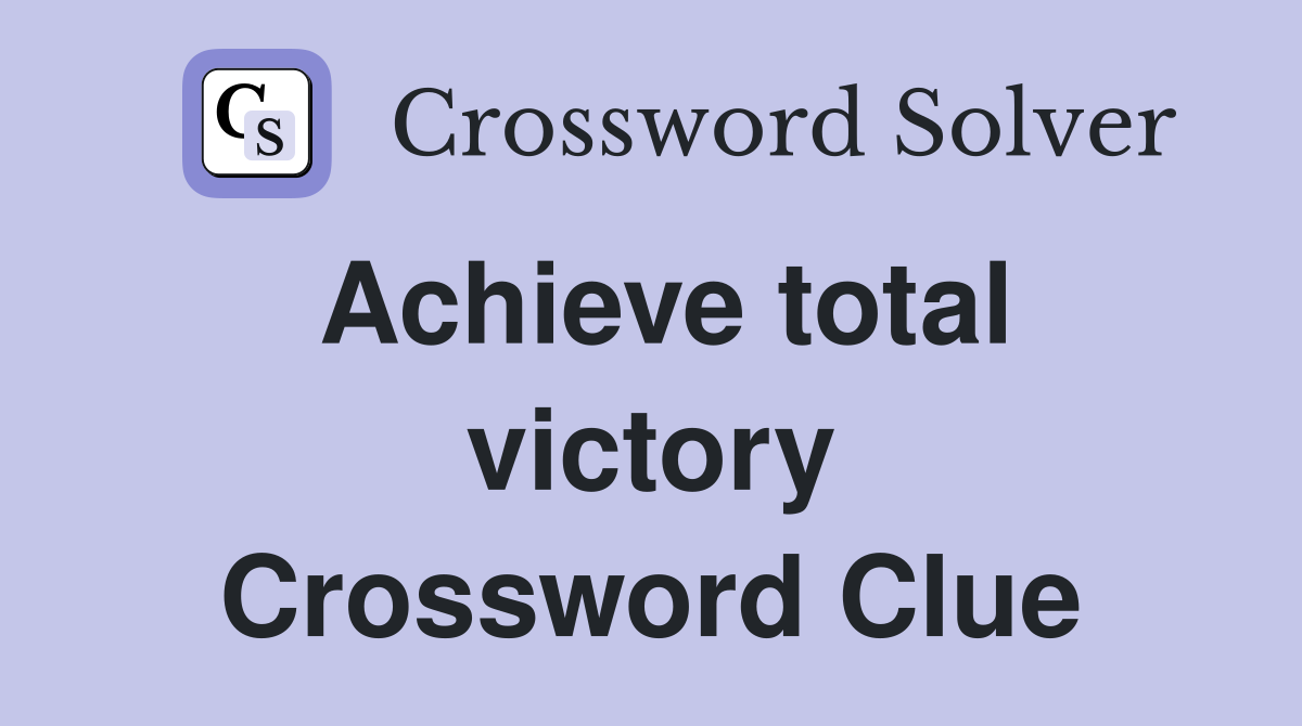 Achieve total victory Crossword Clue