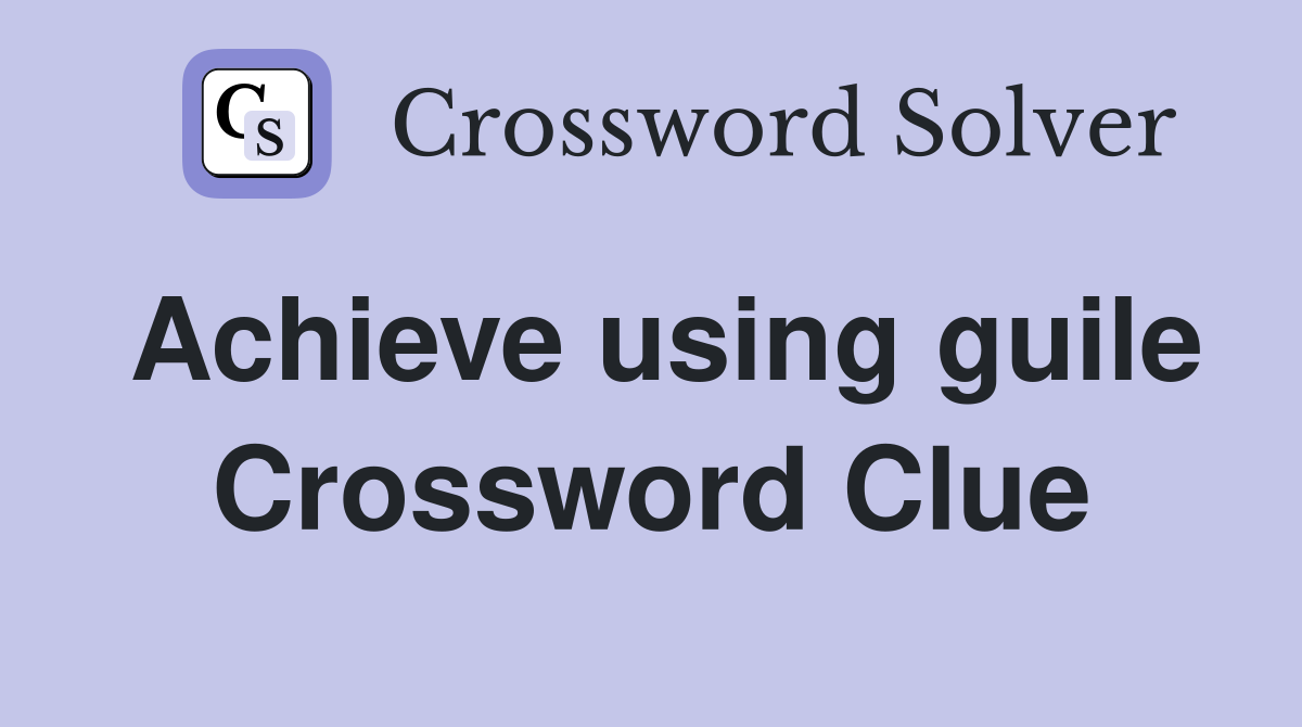 Achieve using guile Crossword Clue