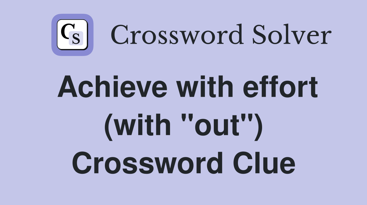Achieve with effort (with "out") Crossword Clue