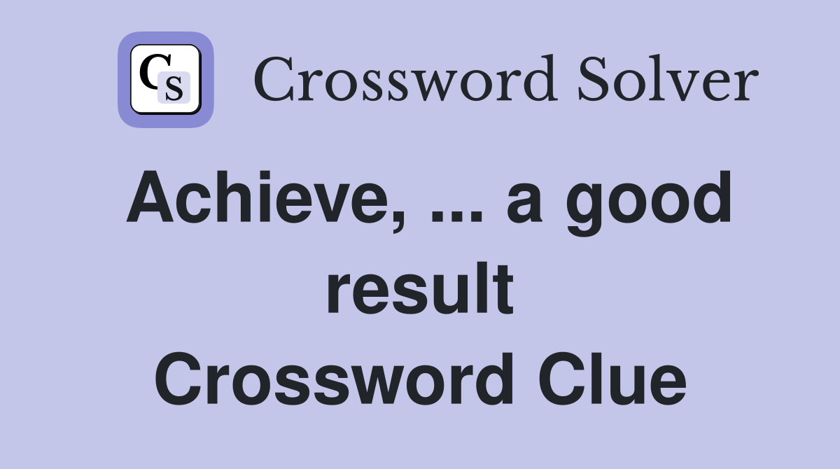 Achieve, ... a good result Crossword Clue