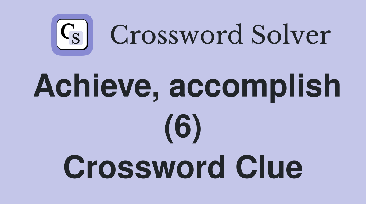 Achieve, accomplish (6) Crossword Clue