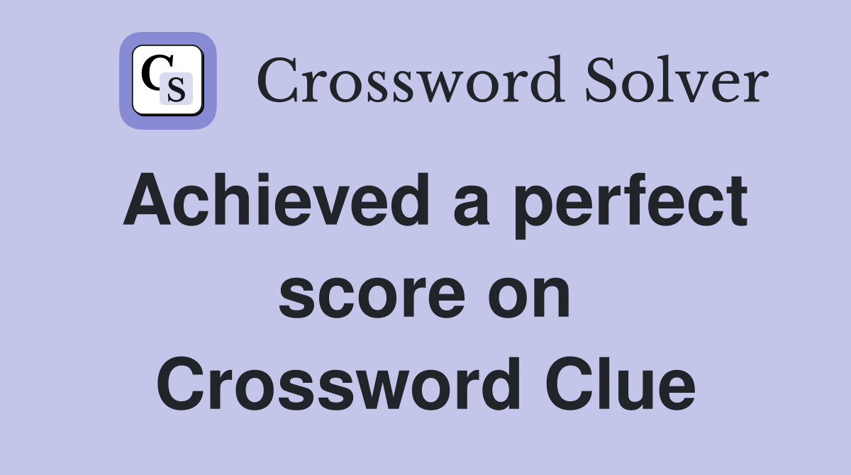 Achieved a perfect score on Crossword Clue