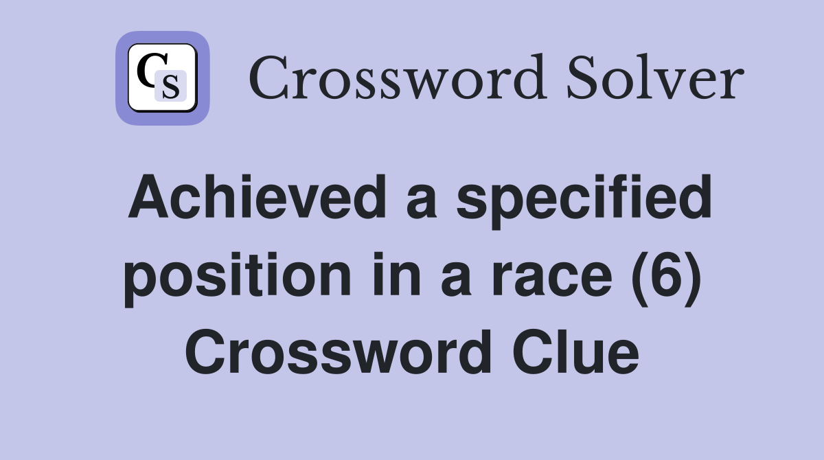 Achieved a specified position in a race (6) Crossword Clue
