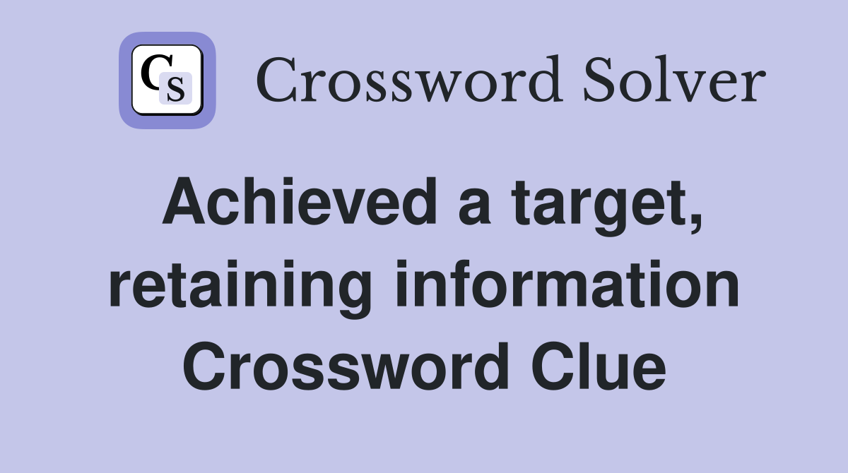 Achieved a target, retaining information Crossword Clue