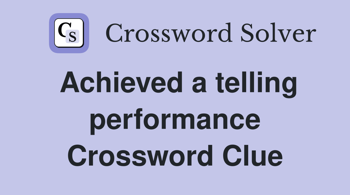 Achieved a telling performance Crossword Clue