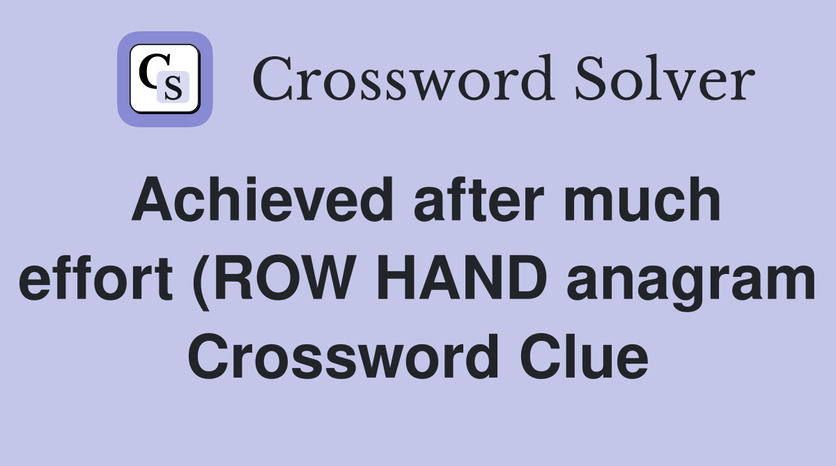 Achieved after much effort (ROW HAND anagram) (4 3) Crossword Clue Achieved after much effort (ROW HAND anagram) (4 3) Crossword Clue