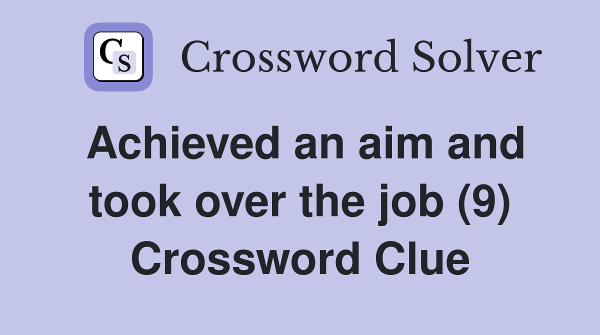Achieved an aim and took over the job (9) Crossword Clue