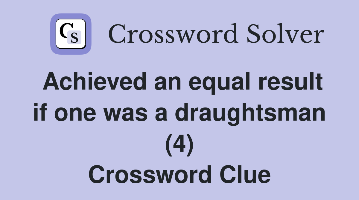 Achieved an equal result if one was a draughtsman (4) Crossword Clue