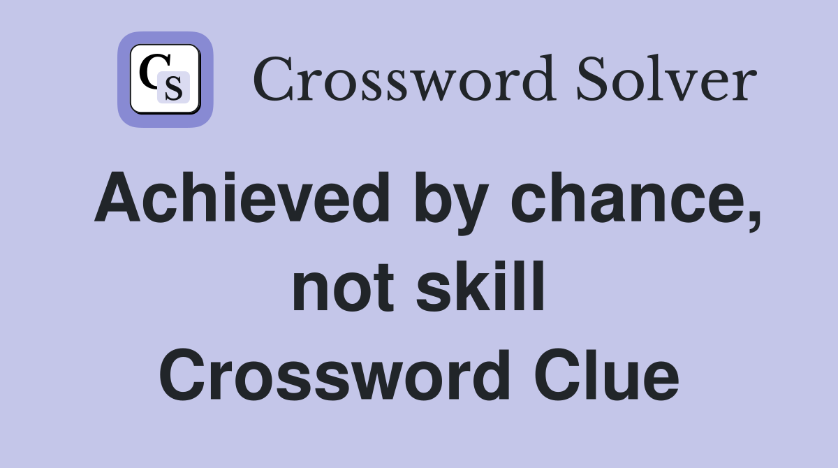 Achieved by chance, not skill Crossword Clue