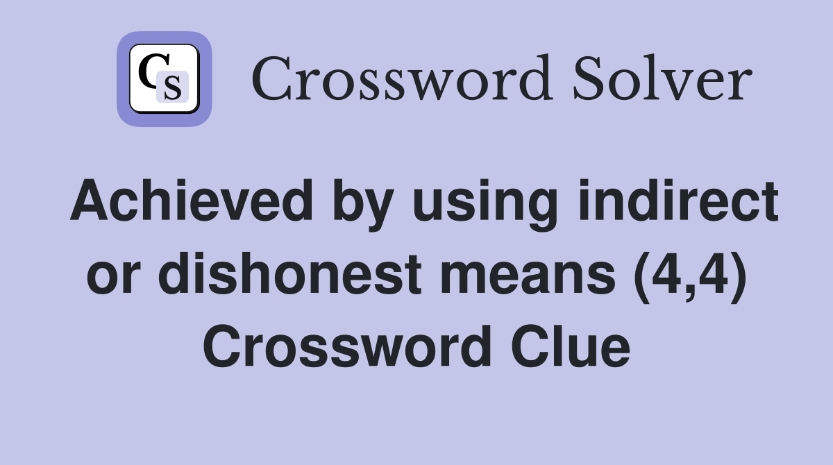 Achieved by using indirect or dishonest means (4,4) Crossword Clue