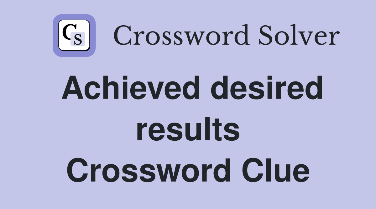 Achieved desired results Crossword Clue