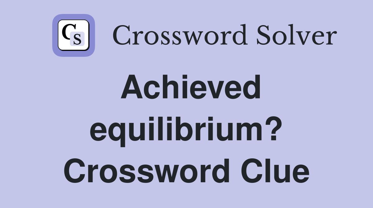 Achieved equilibrium? Crossword Clue