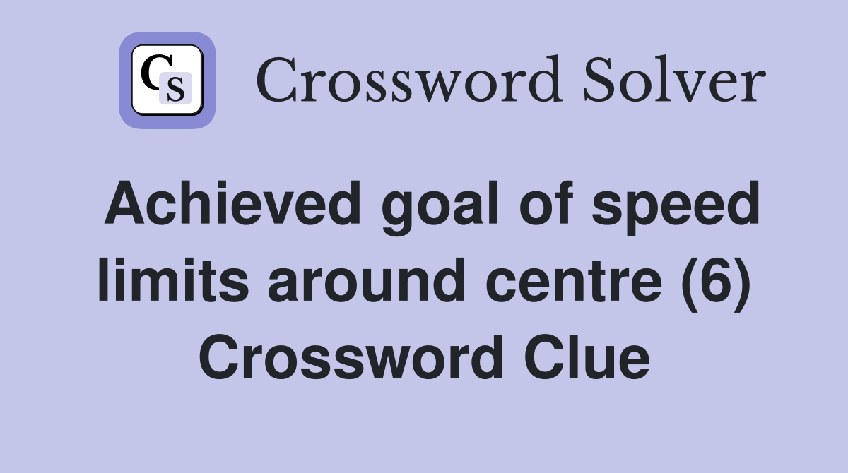 Achieved goal of speed limits around centre (6) Crossword Clue