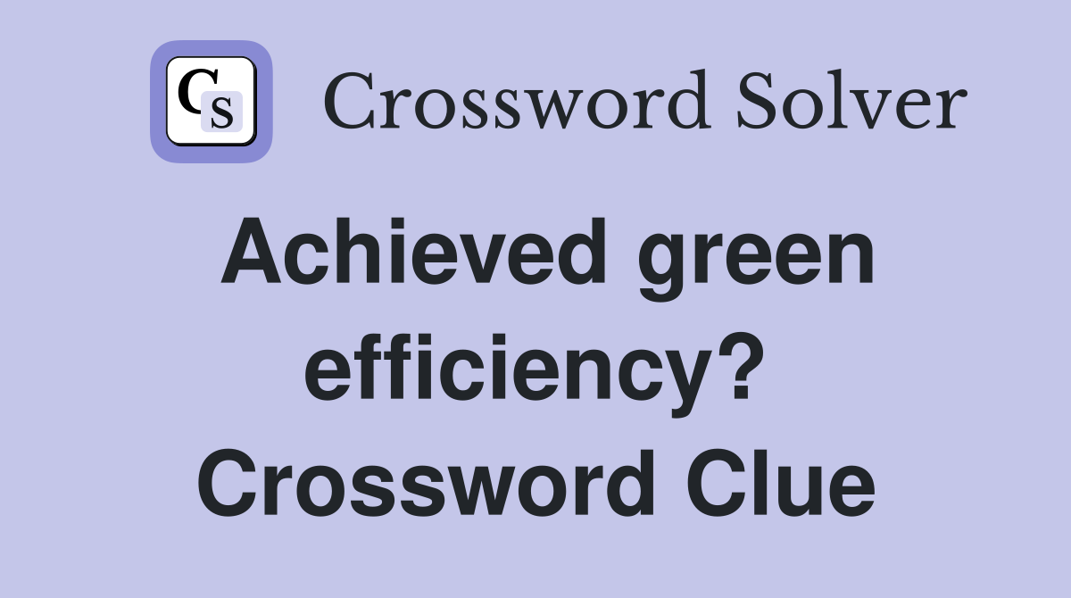 Achieved green efficiency? Crossword Clue