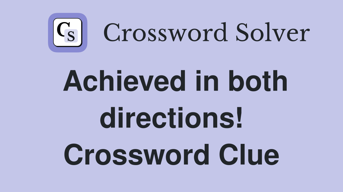 Achieved in both directions! Crossword Clue