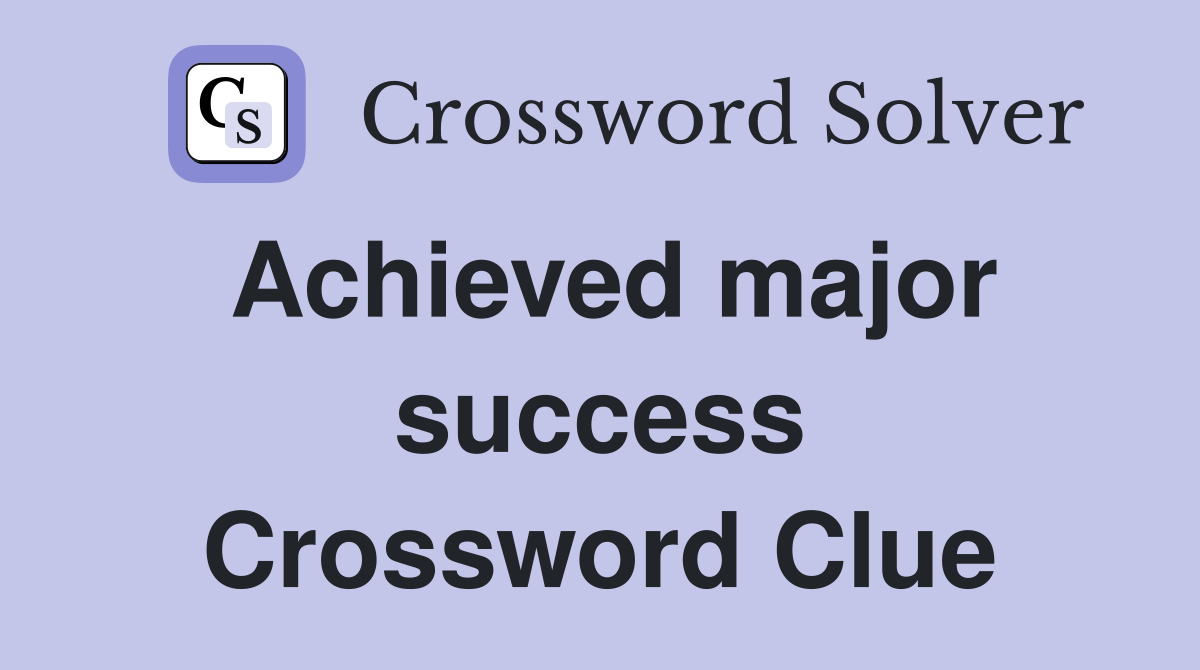 Achieved major success Crossword Clue