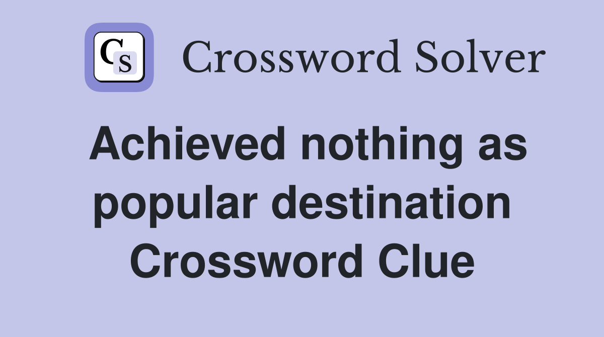 Achieved nothing as popular destination Crossword Clue