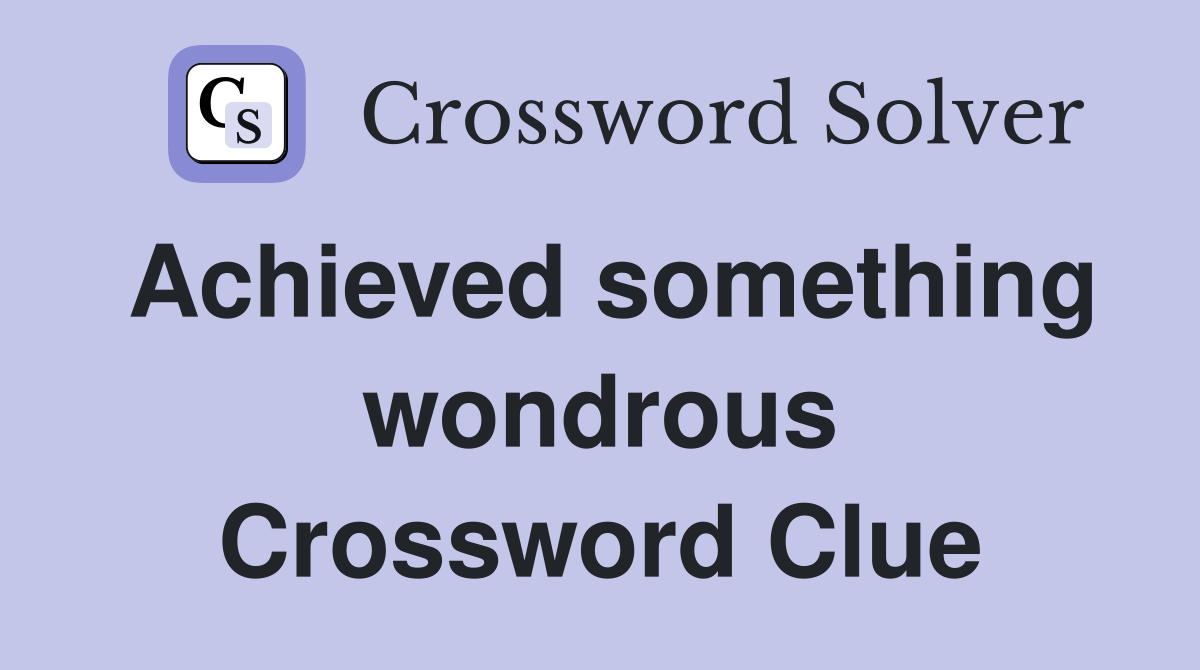 Achieved something wondrous Crossword Clue