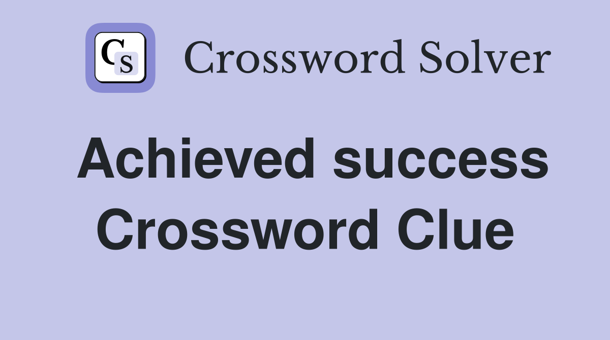 Achieved success Crossword Clue