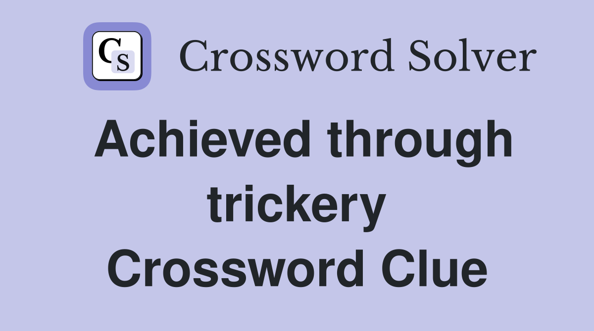 Achieved through trickery Crossword Clue